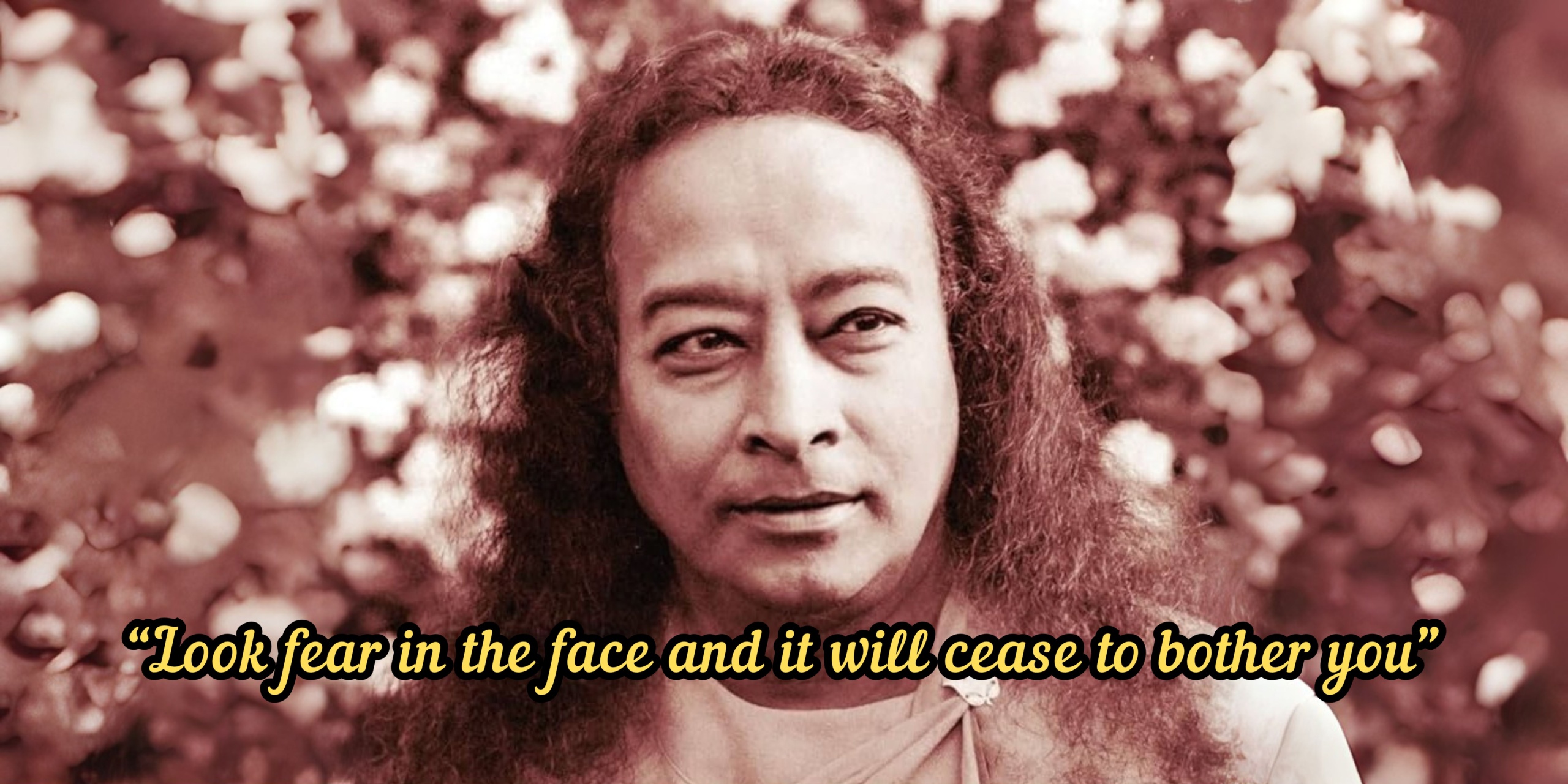 Look fear in the face and it will cease to bother you paramhansa yogananda picture